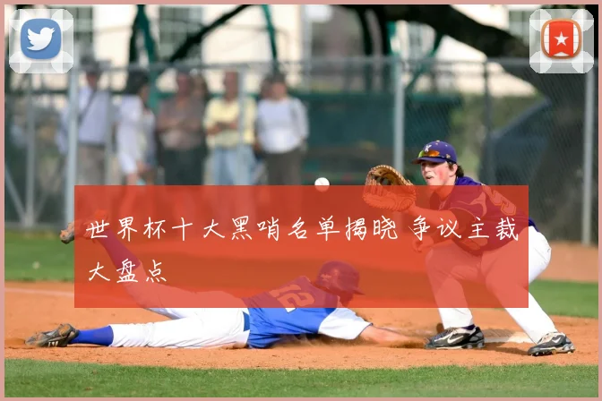 世界杯十大黑哨名单揭晓 争议主裁大盘点
