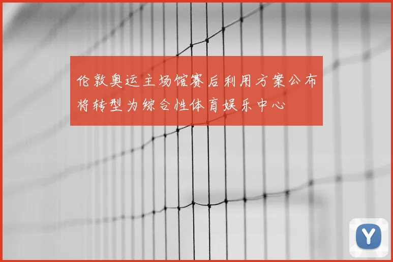 伦敦奥运主场馆赛后利用方案公布将转型为综合性体育娱乐中心