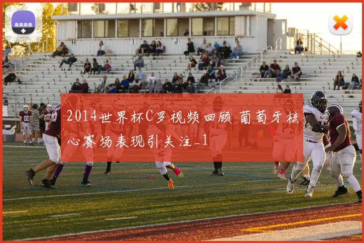 2014世界杯C罗视频回顾 葡萄牙核心赛场表现引关注_1