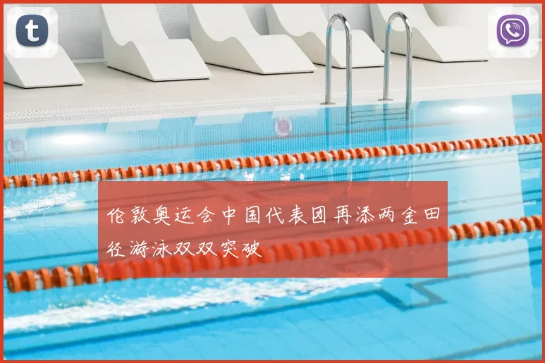 伦敦奥运会中国代表团再添两金田径游泳双双突破