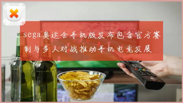 sega奥运会手机版发布包含官方赛制与多人对战推动手机电竞发展