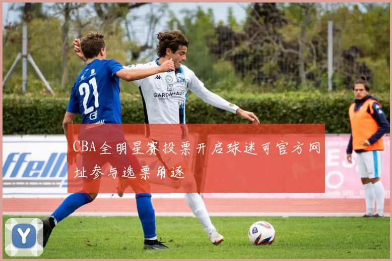 CBA全明星赛投票开启球迷可官方网址参与选票角逐