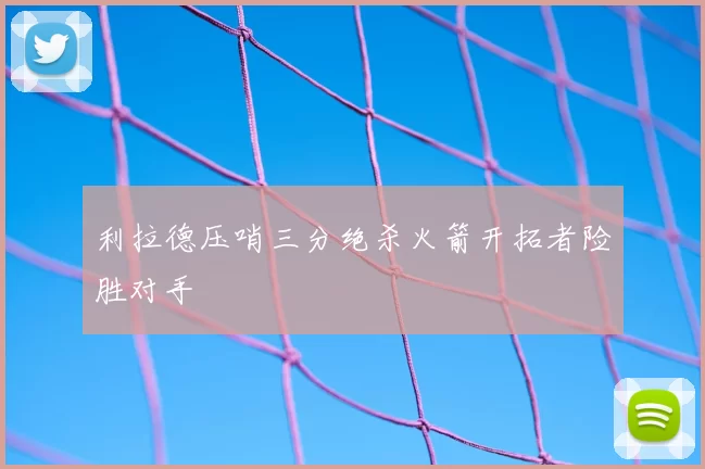 利拉德压哨三分绝杀火箭开拓者险胜对手