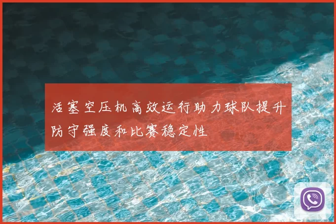 活塞空压机高效运行助力球队提升防守强度和比赛稳定性