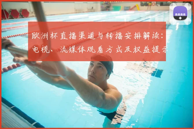 欧洲杯直播渠道与转播安排解读：电视、流媒体观看方式及权益提示