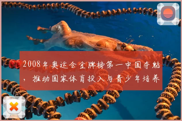 2008年奥运会金牌榜第一中国夺魁，推动国家体育投入与青少年培养改革