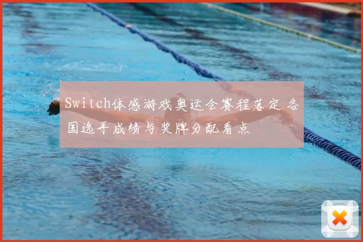Switch体感游戏奥运会赛程落定 各国选手成绩与奖牌分配看点