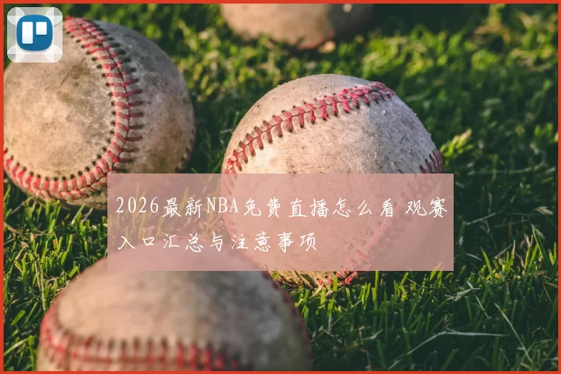 2026最新NBA免费直播怎么看 观赛入口汇总与注意事项