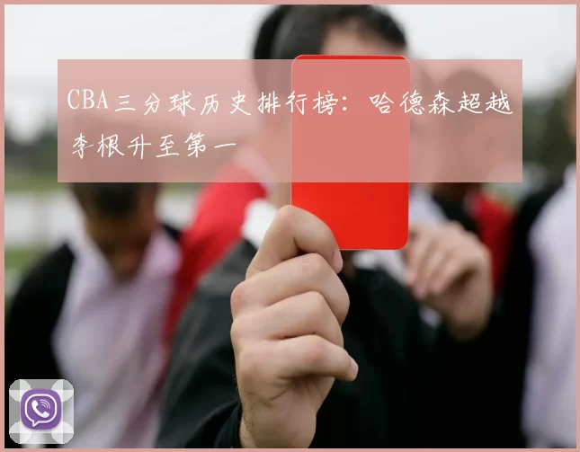 CBA三分球历史排行榜：哈德森超越李根升至第一